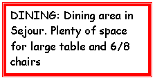 Text Box: DINING: Dining area in Sejour. Plenty of space for large table and 6/8 chairs

