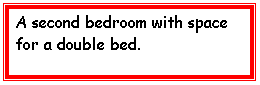 Text Box: A second bedroom with space for a double bed.  

