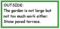 Text Box: OUTSIDE:
The garden is not large but not too much work either.  Stone paved terrace.

