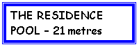 Text Box: THE RESIDENCE POOL  21 metres

